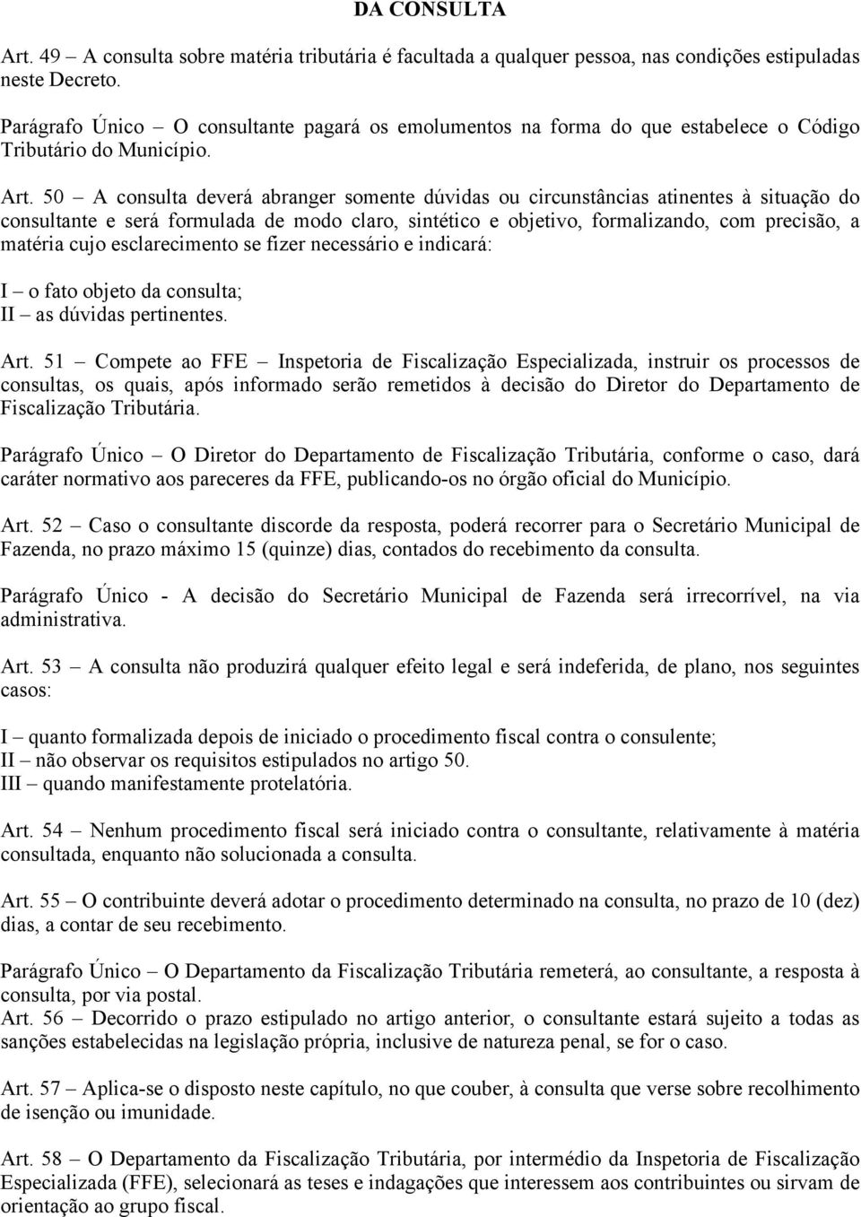 50 A consulta deverá abranger somente dúvidas ou circunstâncias atinentes à situação do consultante e será formulada de modo claro, sintético e objetivo, formalizando, com precisão, a matéria cujo