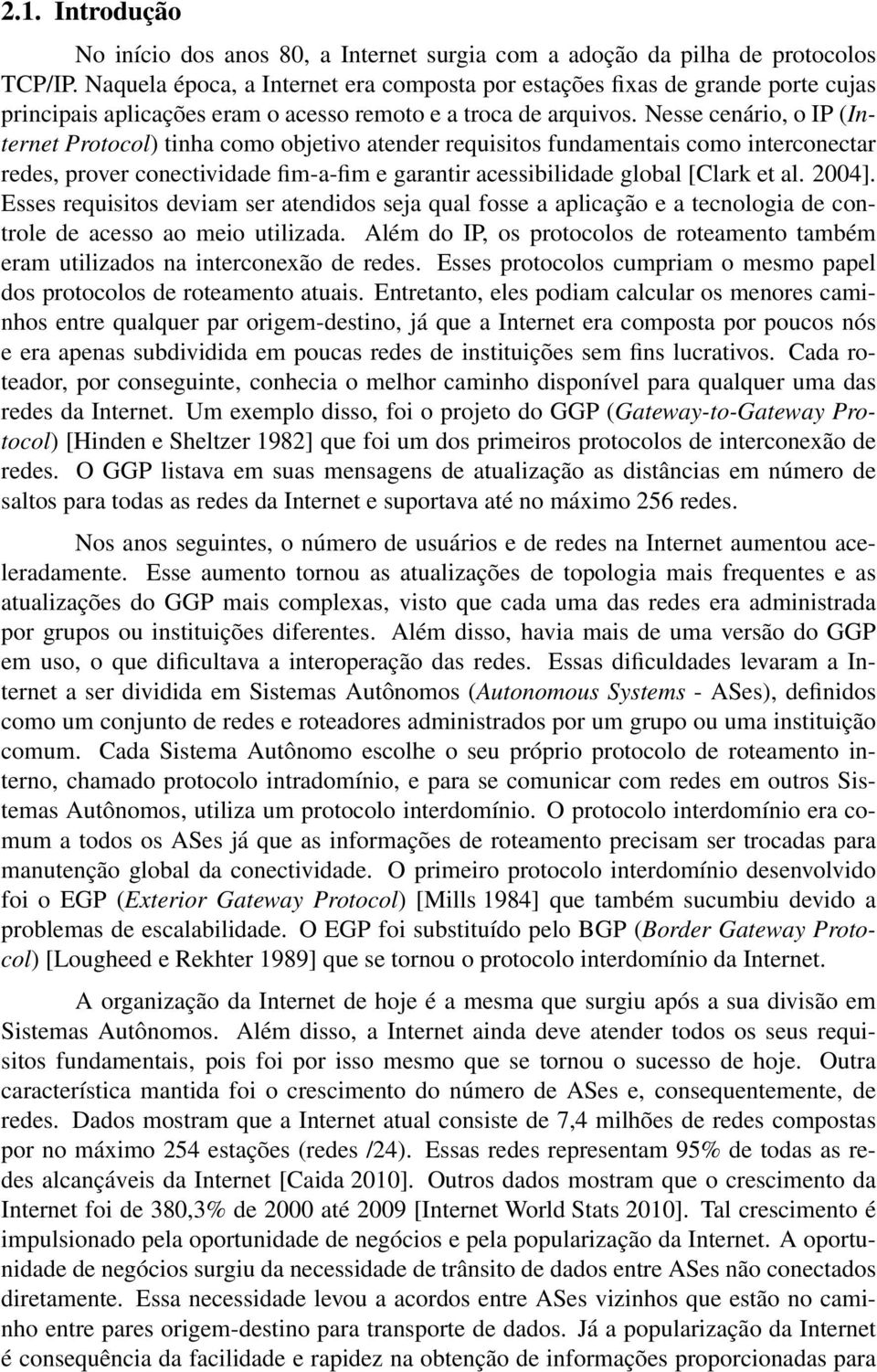 Nesse cenário, o IP (Internet Protocol) tinha como objetivo atender requisitos fundamentais como interconectar redes, prover conectividade fim-a-fim e garantir acessibilidade global [Clark et al.