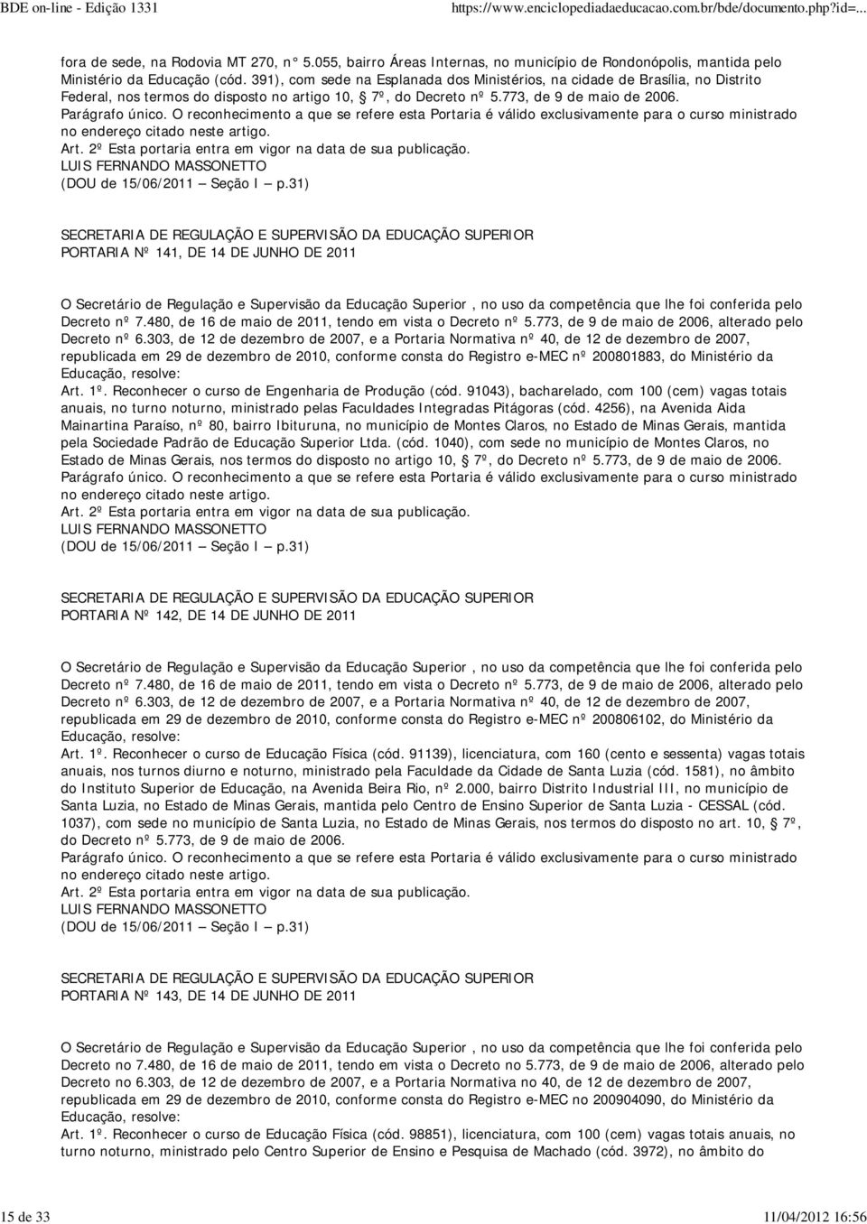 (DOU de 15/06/2011 Seção I p.31) PORTARIA Nº 141, DE 14 DE JUNHO DE 2011 republicada em 29 de dezembro de 2010, conforme consta do Registro e-mec nº 200801883, do Ministério da Art. 1º.