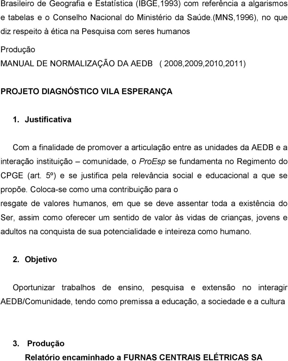 Justificativa Com a finalidade de promover a articulação entre as unidades da AEDB e a interação instituição comunidade, o ProEsp se fundamenta no Regimento do CPGE (art.