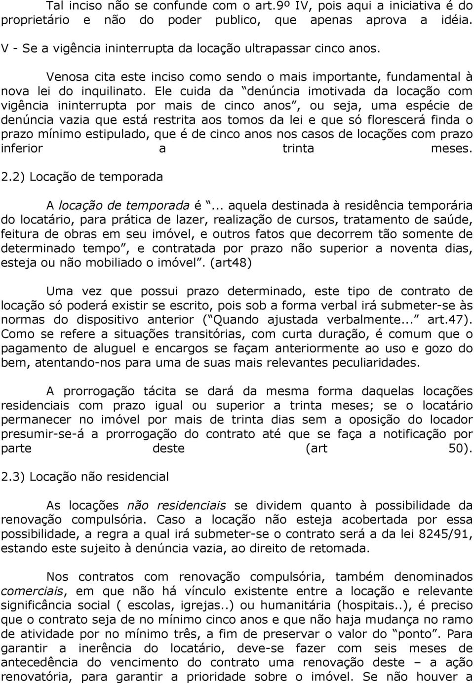 Ele cuida da denúncia imotivada da locação com vigência ininterrupta por mais de cinco anos, ou seja, uma espécie de denúncia vazia que está restrita aos tomos da lei e que só florescerá finda o