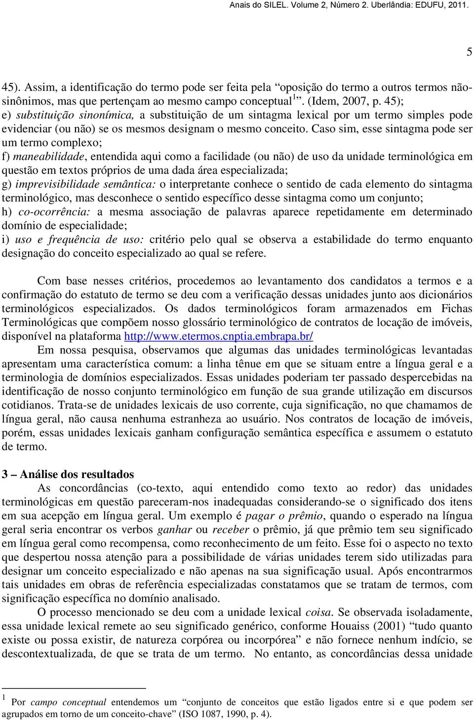 Caso sim, esse sintagma pode ser um termo complexo; f) maneabilidade, entendida aqui como a facilidade (ou não) de uso da unidade terminológica em questão em textos próprios de uma dada área