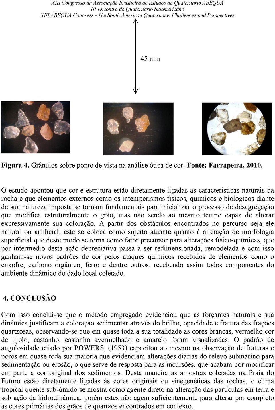 natureza imposta se tornam fundamentais para inicializar o processo de desagregação que modifica estruturalmente o grão, mas não sendo ao mesmo tempo capaz de alterar expressivamente sua coloração.