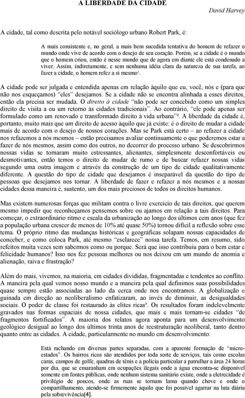 Assim, indiretamente, e sem nenhuma idéia clara da natureza de sua tarefa, ao fazer a cidade, o homem refez a si mesmo¹.