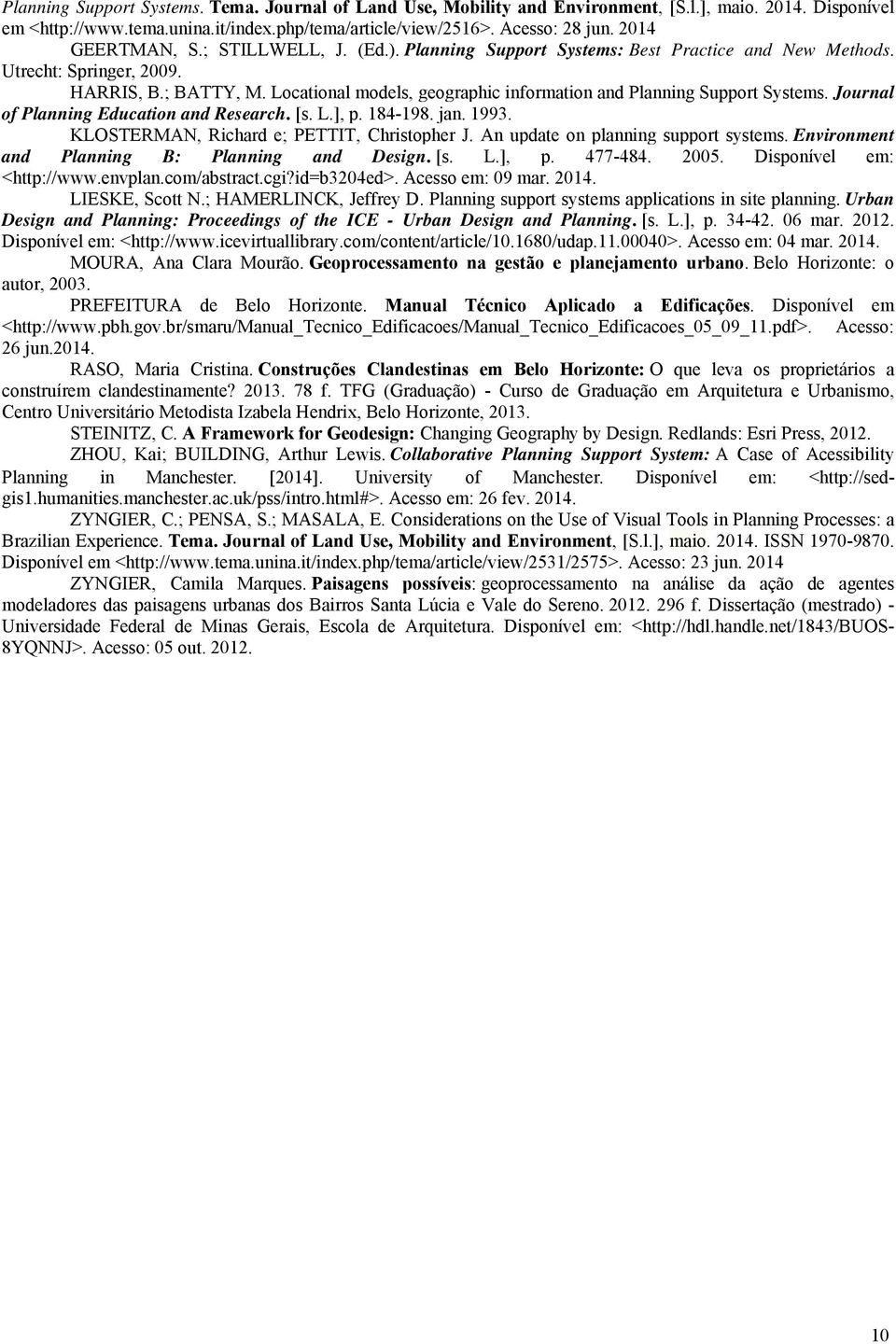 Locational models, geographic information and Planning Support Systems. Journal of Planning Education and Research. [s. L.], p. 184-198. jan. 1993. KLOSTERMAN, Richard e; PETTIT, Christopher J.