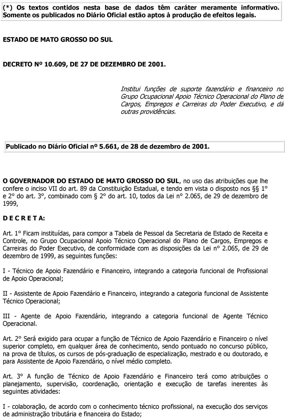 Institui funções de suporte fazendário e financeiro no Grupo Ocupacional Apoio Técnico Operacional do Plano de Cargos, Empregos e Carreiras do Poder Executivo, e dá outras providências.