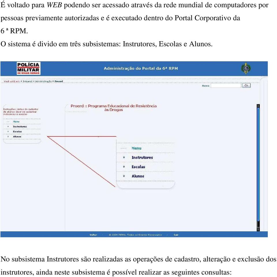 O sistema é divido em três subsistemas: Instrutores, Escolas e Alunos.