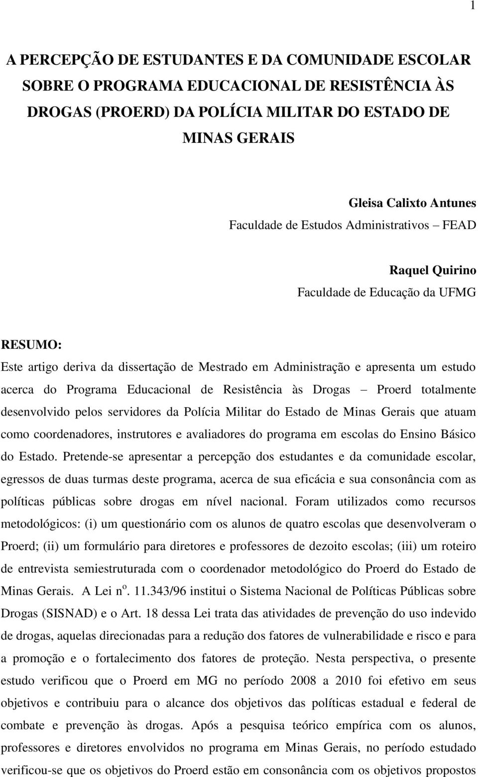 de Resistência às Drogas Proerd totalmente desenvolvido pelos servidores da Polícia Militar do Estado de Minas Gerais que atuam como coordenadores, instrutores e avaliadores do programa em escolas do