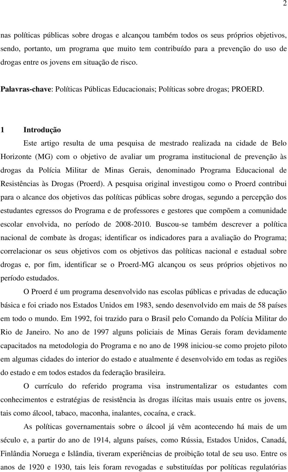 1 Introdução Este artigo resulta de uma pesquisa de mestrado realizada na cidade de Belo Horizonte (MG) com o objetivo de avaliar um programa institucional de prevenção às drogas da Polícia Militar
