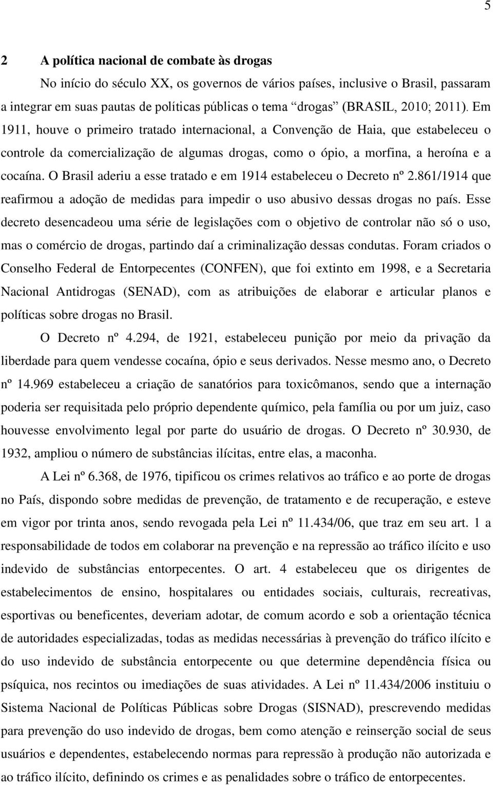 O Brasil aderiu a esse tratado e em 1914 estabeleceu o Decreto nº 2.861/1914 que reafirmou a adoção de medidas para impedir o uso abusivo dessas drogas no país.