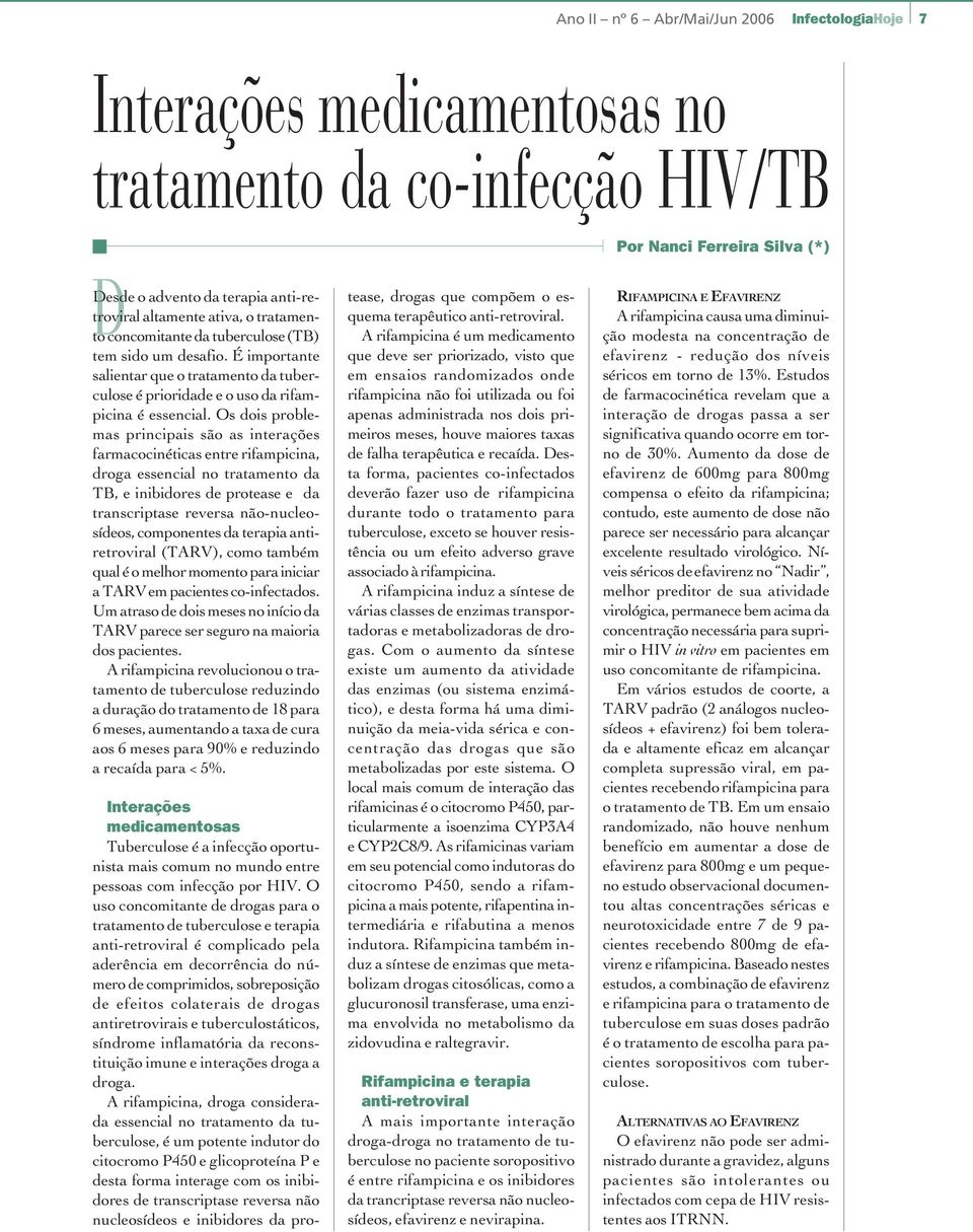 Os dois problemas principais são as interações farmacocinéticas entre rifampicina, droga essencial no tratamento da TB, e inibidores de protease e da transcriptase reversa não-nucleosídeos,