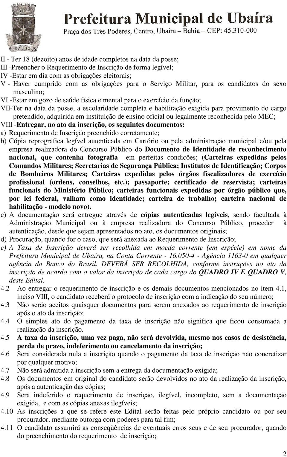 habilitação exigida para provimento do cargo pretendido, adquirida em instituição de ensino oficial ou legalmente reconhecida pelo MEC; VIII -Entregar, no ato da inscrição, os seguintes documentos: