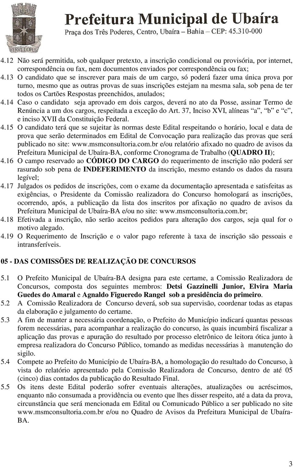 Respostas preenchidos, anulados; 4.14 Caso o candidato seja aprovado em dois cargos, deverá no ato da Posse, assinar Termo de Renúncia a um dos cargos, respeitada a exceção do Art.