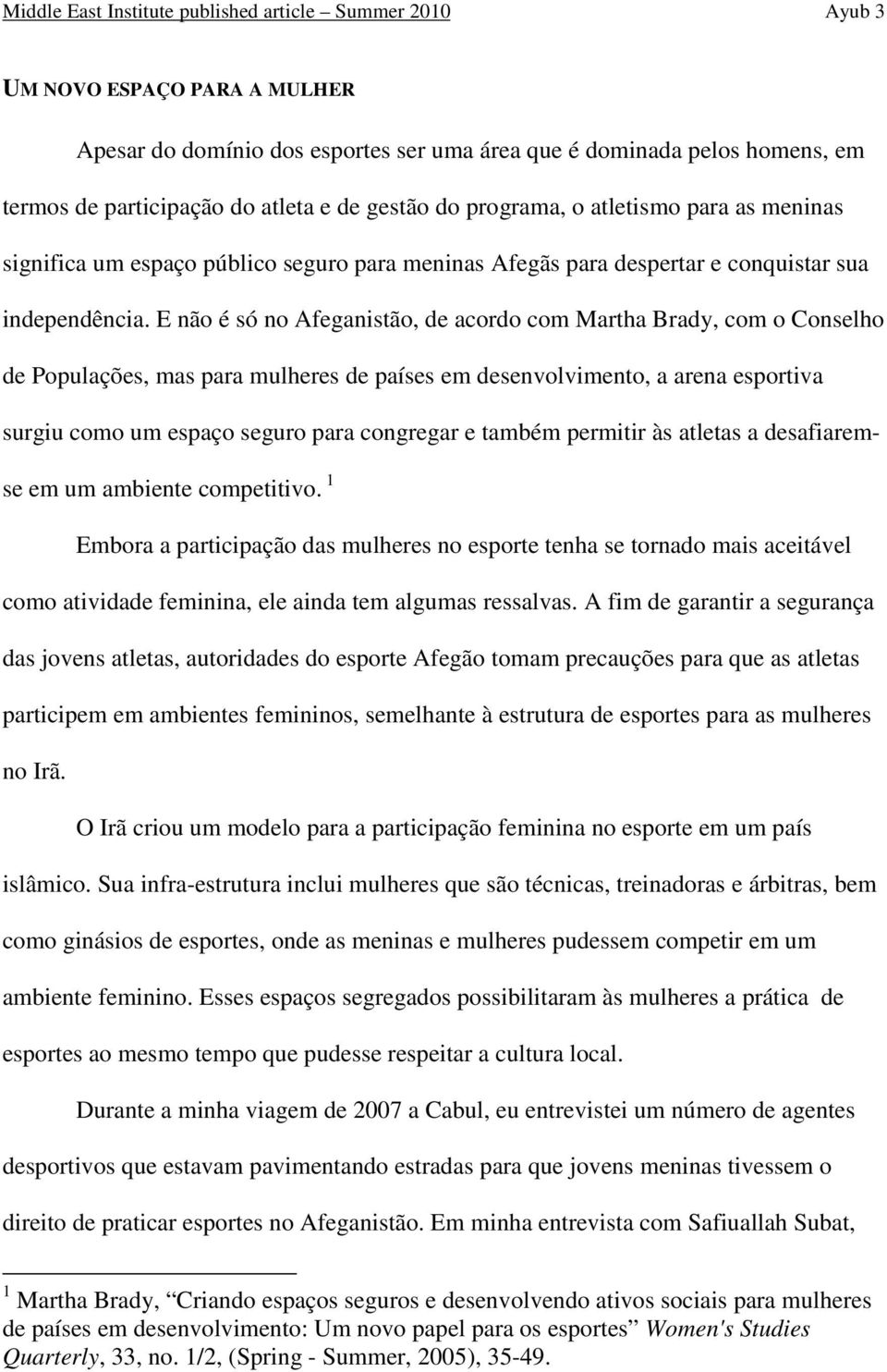 E não é só no Afeganistão, de acordo com Martha Brady, com o Conselho de Populações, mas para mulheres de países em desenvolvimento, a arena esportiva surgiu como um espaço seguro para congregar e