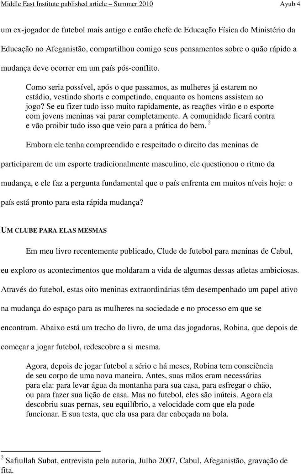 Como seria possível, após o que passamos, as mulheres já estarem no estádio, vestindo shorts e competindo, enquanto os homens assistem ao jogo?