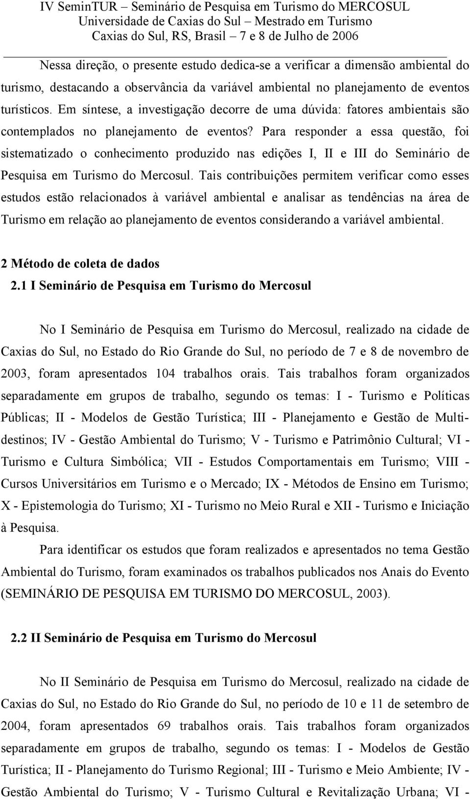 Para responder a essa questão, foi sistematizado o conhecimento produzido nas edições I, II e III do Seminário de Pesquisa em Turismo do Mercosul.