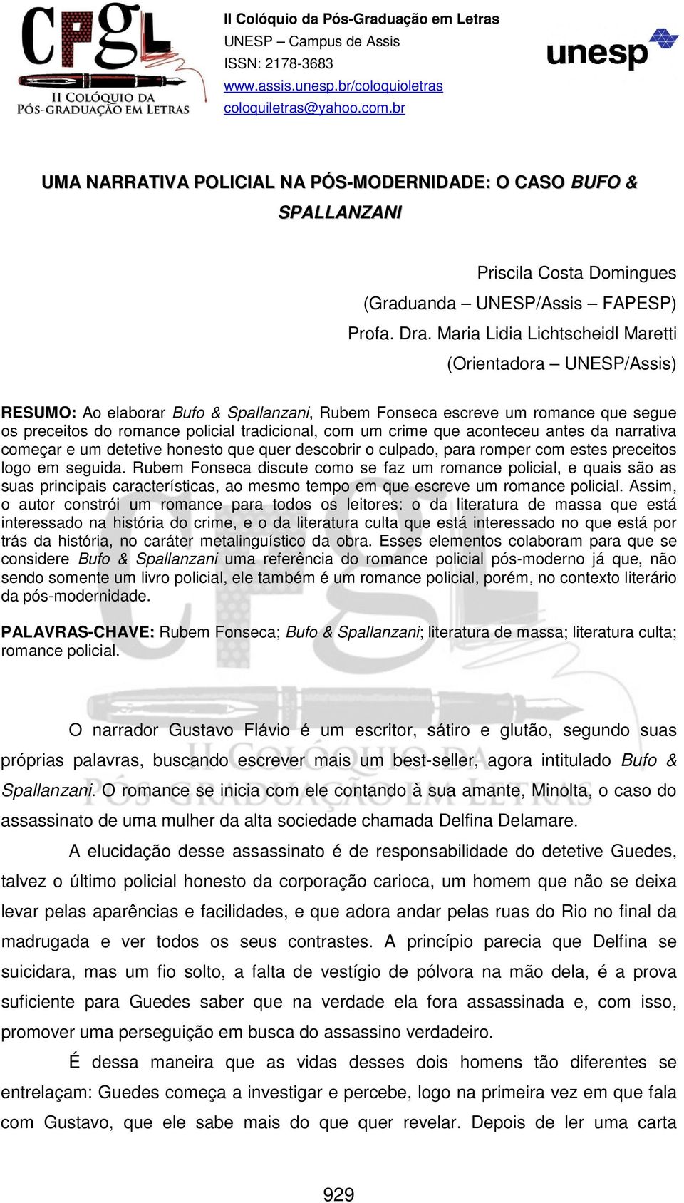 Maria Lidia Lichtscheidl Maretti (Orientadora UNESP/Assis) RESUMO: Ao elaborar Bufo & Spallanzani, Rubem Fonseca escreve um romance que segue os preceitos do romance policial tradicional, com um