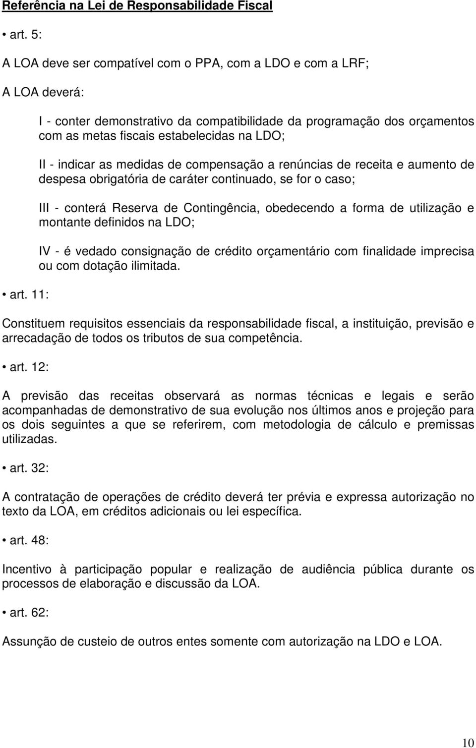 despesa obrigatória de caráter continuado, se for o caso; III - conterá Reserva de Contingência, obedecendo a forma de utilização e montante definidos na LDO; IV - é vedado consignação de crédito