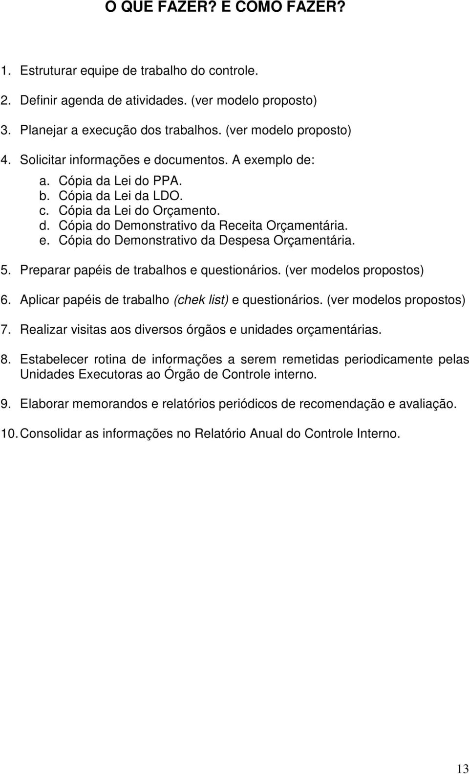 5. Preparar papéis de trabalhos e questionários. (ver modelos propostos) 6. Aplicar papéis de trabalho (chek list) e questionários. (ver modelos propostos) 7.