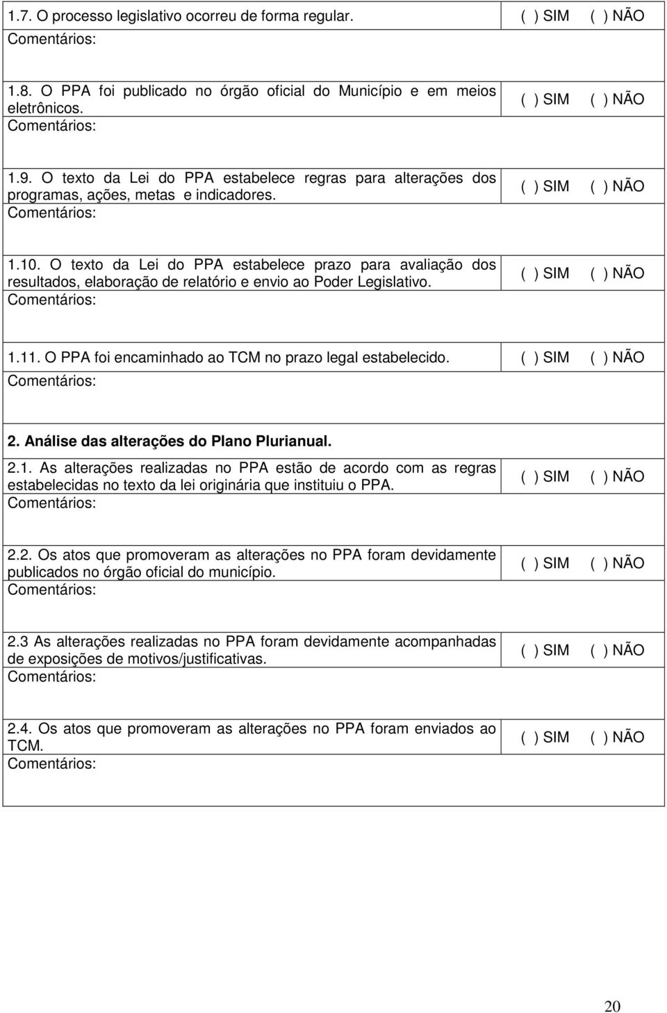 O texto da Lei do PPA estabelece prazo para avaliação dos resultados, elaboração de relatório e envio ao Poder Legislativo. 1.11. O PPA foi encaminhado ao TCM no prazo legal estabelecido. 2.