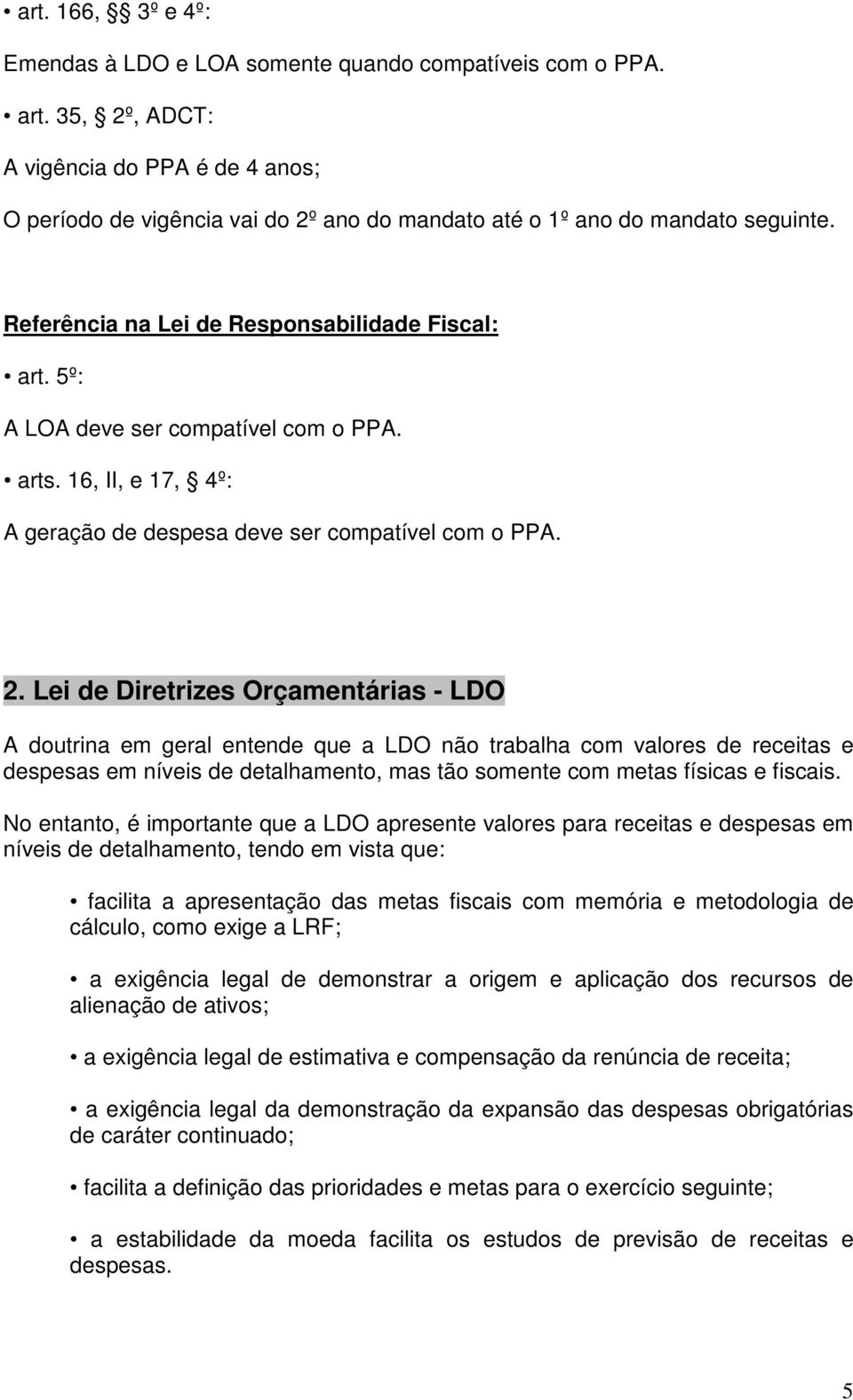 5º: A LOA deve ser compatível com o PPA. arts. 16, II, e 17, 4º: A geração de despesa deve ser compatível com o PPA. 2.