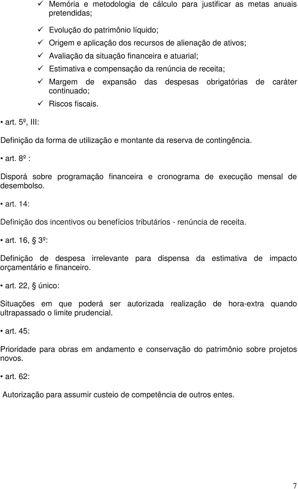 Definição da forma de utilização e montante da reserva de contingência. art. 8º : Disporá sobre programação financeira e cronograma de execução mensal de desembolso. art. 14: Definição dos incentivos ou benefícios tributários - renúncia de receita.