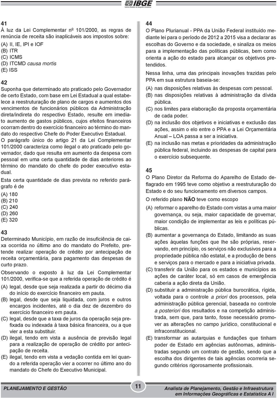 Administração direta/indireta do respectivo Estado, resulte em imediato aumento de gastos públicos, cujos efeitos financeiros ocorram dentro do exercício financeiro ao término do mandato do