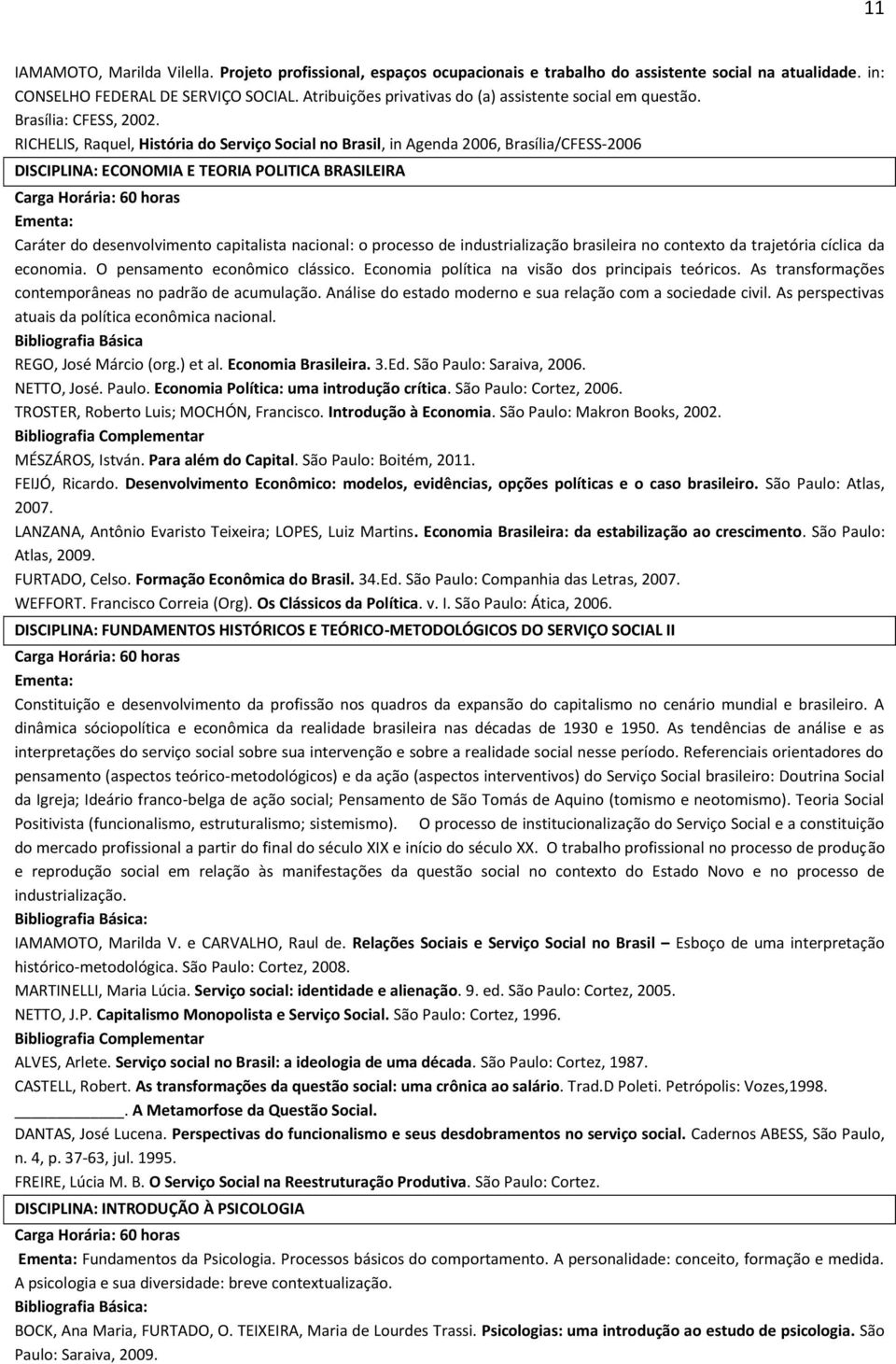 RICHELIS, Raquel, História do Serviço Social no Brasil, in Agenda 2006, Brasília/CFESS-2006 DISCIPLINA: ECONOMIA E TEORIA POLITICA BRASILEIRA Caráter do desenvolvimento capitalista nacional: o