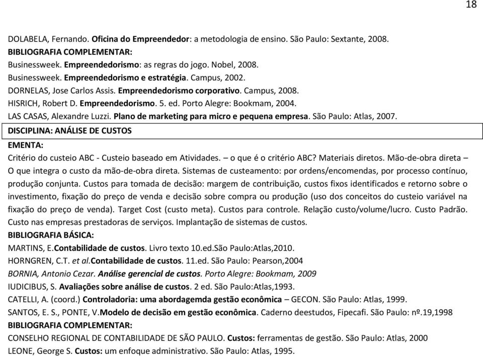 Porto Alegre: Bookmam, 2004. LAS CASAS, Alexandre Luzzi. Plano de marketing para micro e pequena empresa. São Paulo: Atlas, 2007.