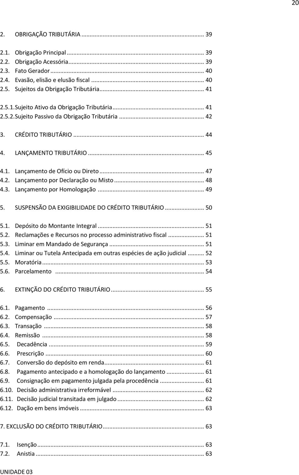 .. 47 4.2. Lançamento por Declaração ou Misto... 48 4.3. Lançamento por Homologação... 49 5. SUSPENSÃO DA EXIGIBILIDADE DO CRÉDITO TRIBUTÁRIO... 50 5.1. Depósito do Montante Integral... 51 5.2. Reclamações e Recursos no processo administrativo fiscal.