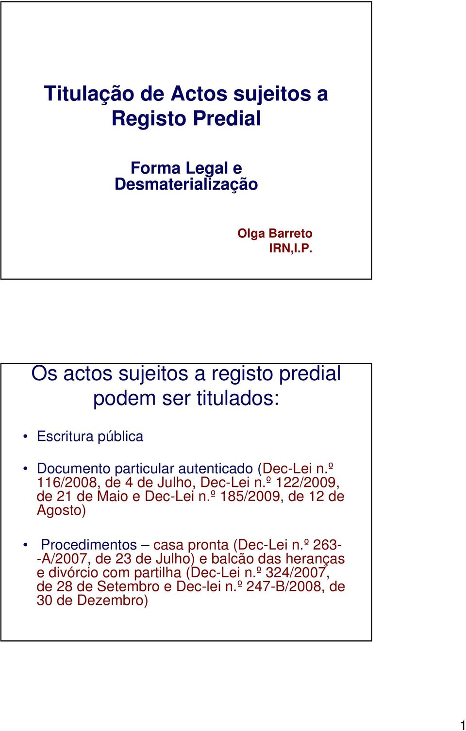 Os actos sujeitos a registo predial podem ser titulados: Escritura pública Documento particular autenticado (Dec-Lei n.