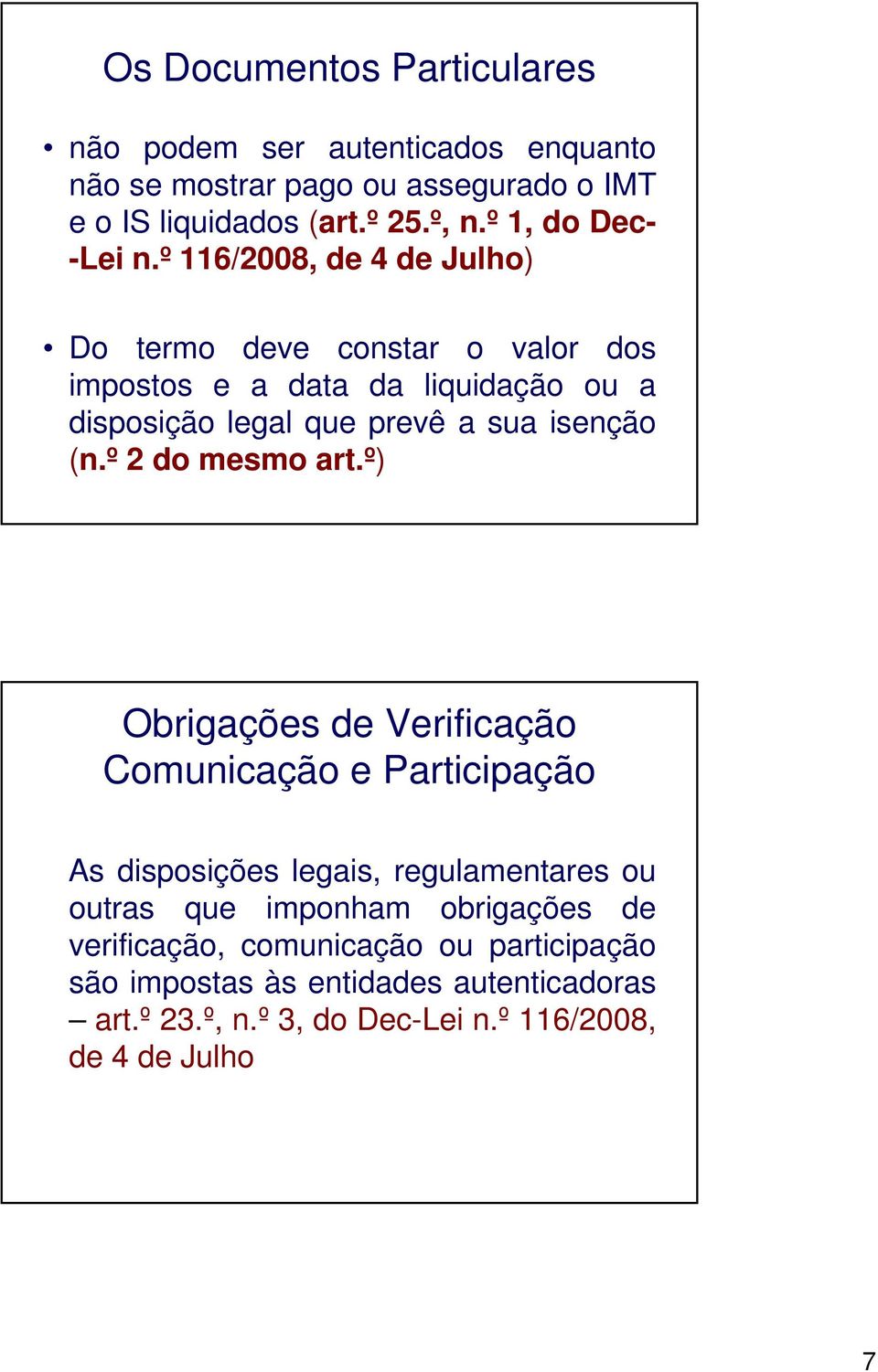 º 116/2008, de 4 de Julho) Do termo deve constar o valor dos impostos e a data da liquidação ou a disposição legal que prevê a sua isenção (n.