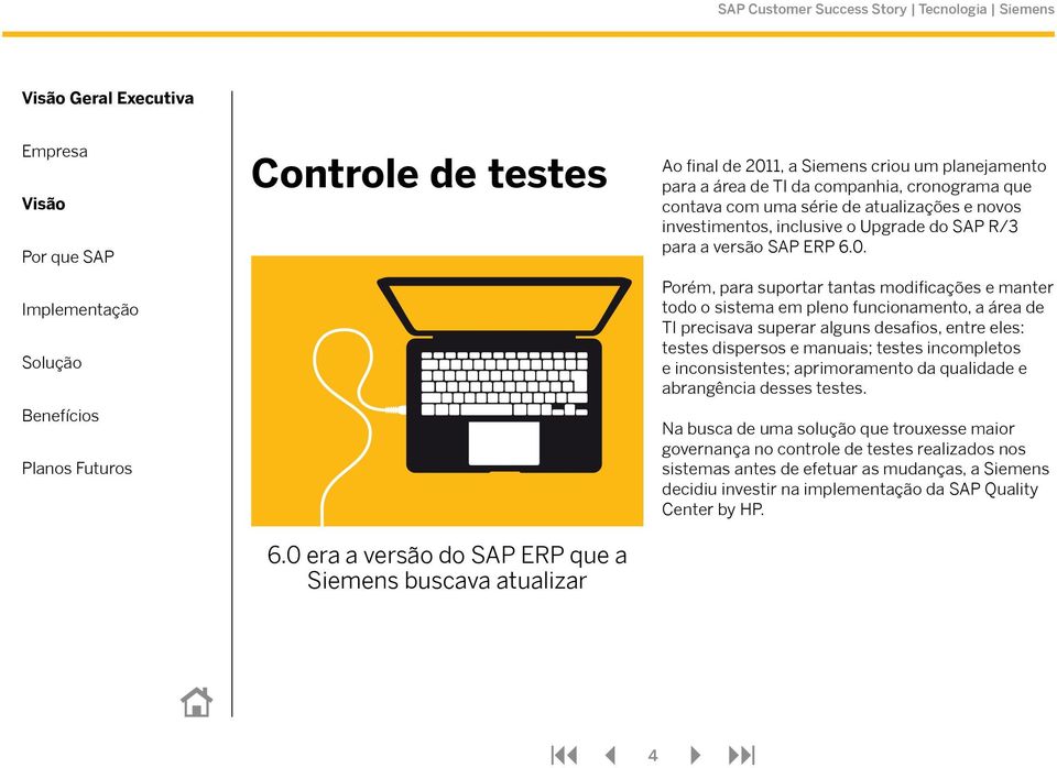 novos investimentos, inclusive o Upgrade do SAP R/3 para a versão SAP ERP 6.0.