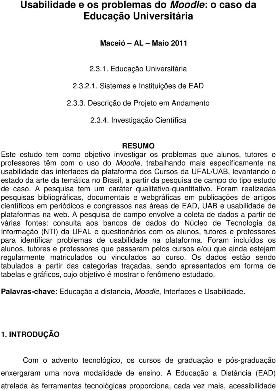 das interfaces da plataforma dos Cursos da UFAL/UAB, levantando o estado da arte da temática no Brasil, a partir da pesquisa de campo do tipo estudo de caso.