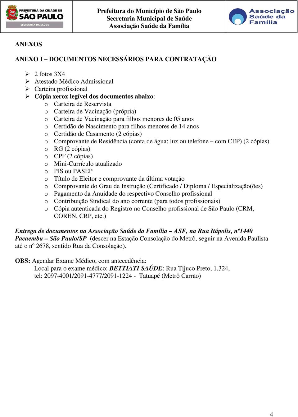 (conta de água; luz ou telefone com CEP) (2 cópias) o RG (2 cópias) o CPF (2 cópias) o Mini-Currículo atualizado o PIS ou PASEP o Título de Eleitor e comprovante da última votação o Comprovante do