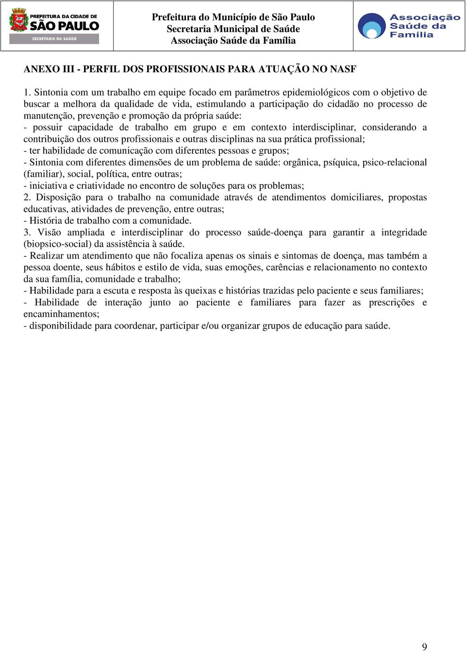 prevenção e promoção da própria saúde: - possuir capacidade de trabalho em grupo e em contexto interdisciplinar, considerando a contribuição dos outros profissionais e outras disciplinas na sua