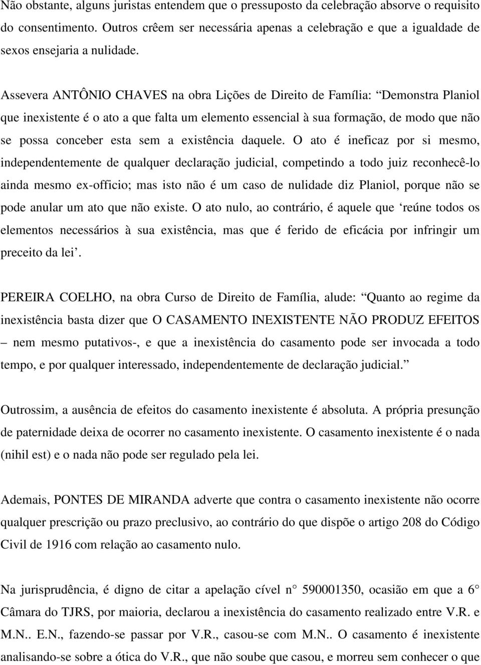 Assevera ANTÔNIO CHAVES na obra Lições de Direito de Família: Demonstra Planiol que inexistente é o ato a que falta um elemento essencial à sua formação, de modo que não se possa conceber esta sem a