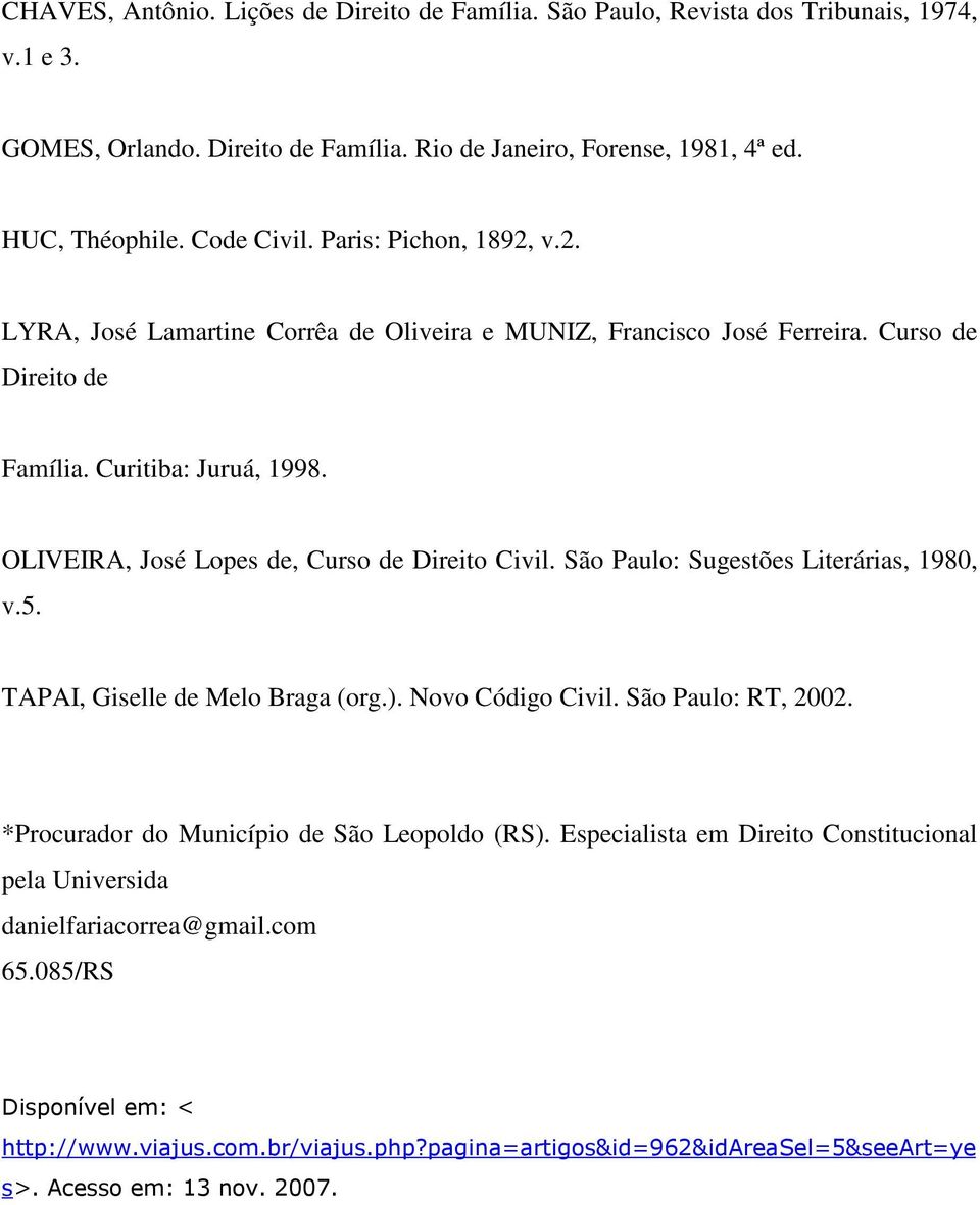 OLIVEIRA, José Lopes de, Curso de Direito Civil. São Paulo: Sugestões Literárias, 1980, v.5. TAPAI, Giselle de Melo Braga (org.). Novo Código Civil. São Paulo: RT, 2002.