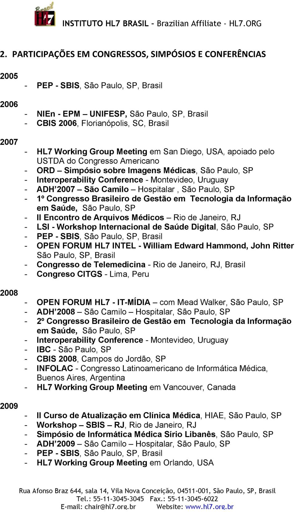 - ADH 2007 São Camilo Hospitalar, São Paulo, SP - 1º Congresso Brasileiro de Gestão em Tecnologia da Informação em Saúde, São Paulo, SP - II Encontro de Arquivos Médicos Rio de Janeiro, RJ - LSI -