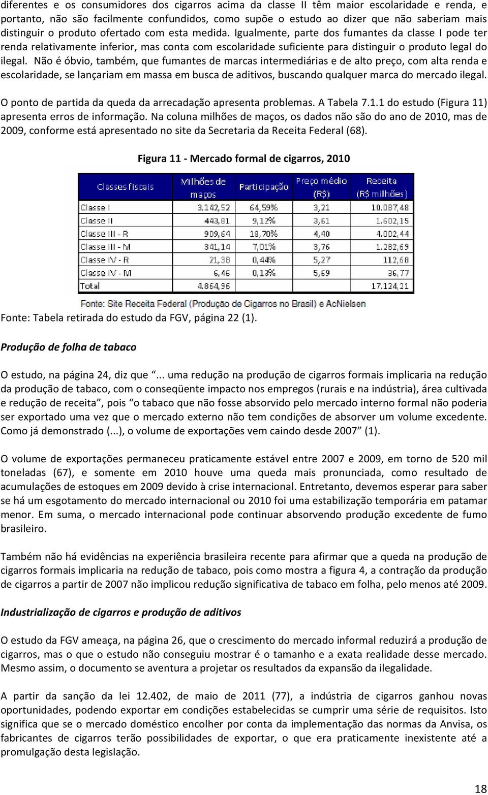 Não é óbvio, também, que fumantes de marcas intermediárias e de alto preço, com alta renda e escolaridade, se lançariam em massa em busca de aditivos, buscando qualquer marca do mercado ilegal.