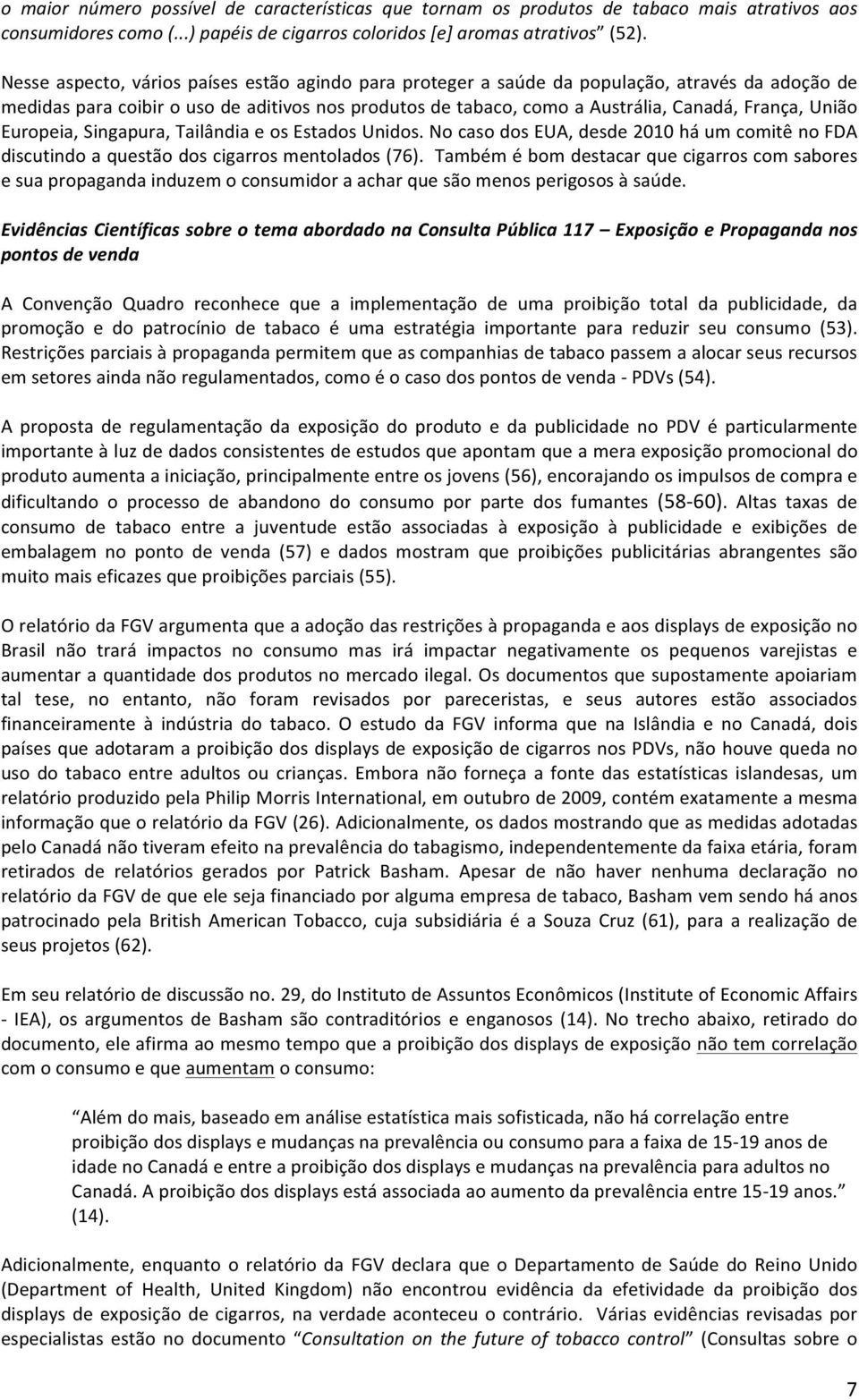 União Europeia, Singapura, Tailândia e os Estados Unidos. No caso dos EUA, desde 2010 há um comitê no FDA discutindo a questão dos cigarros mentolados (76).