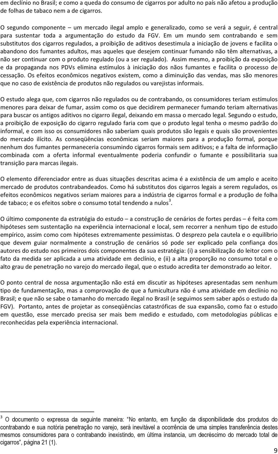 Em um mundo sem contrabando e sem substitutos dos cigarros regulados, a proibição de aditivos desestimula a iniciação de jovens e facilita o abandono dos fumantes adultos, mas aqueles que desejem