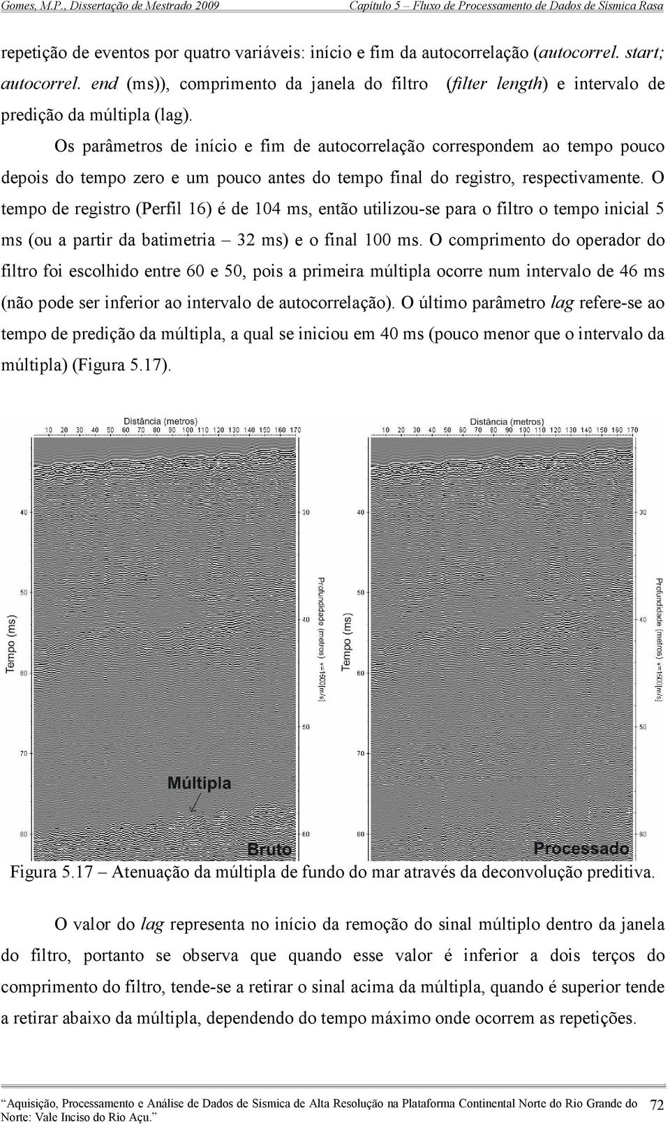 Os parâmetros de início e fim de autocorrelação correspondem ao tempo pouco depois do tempo zero e um pouco antes do tempo final do registro, respectivamente.