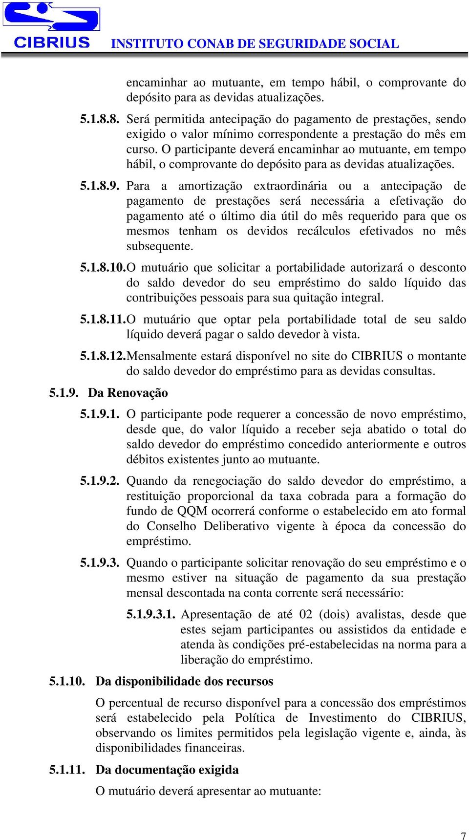 Para a amortização extraordinária ou a antecipação de pagamento de prestações será necessária a efetivação do pagamento até o último dia útil do mês requerido para que os mesmos tenham os devidos