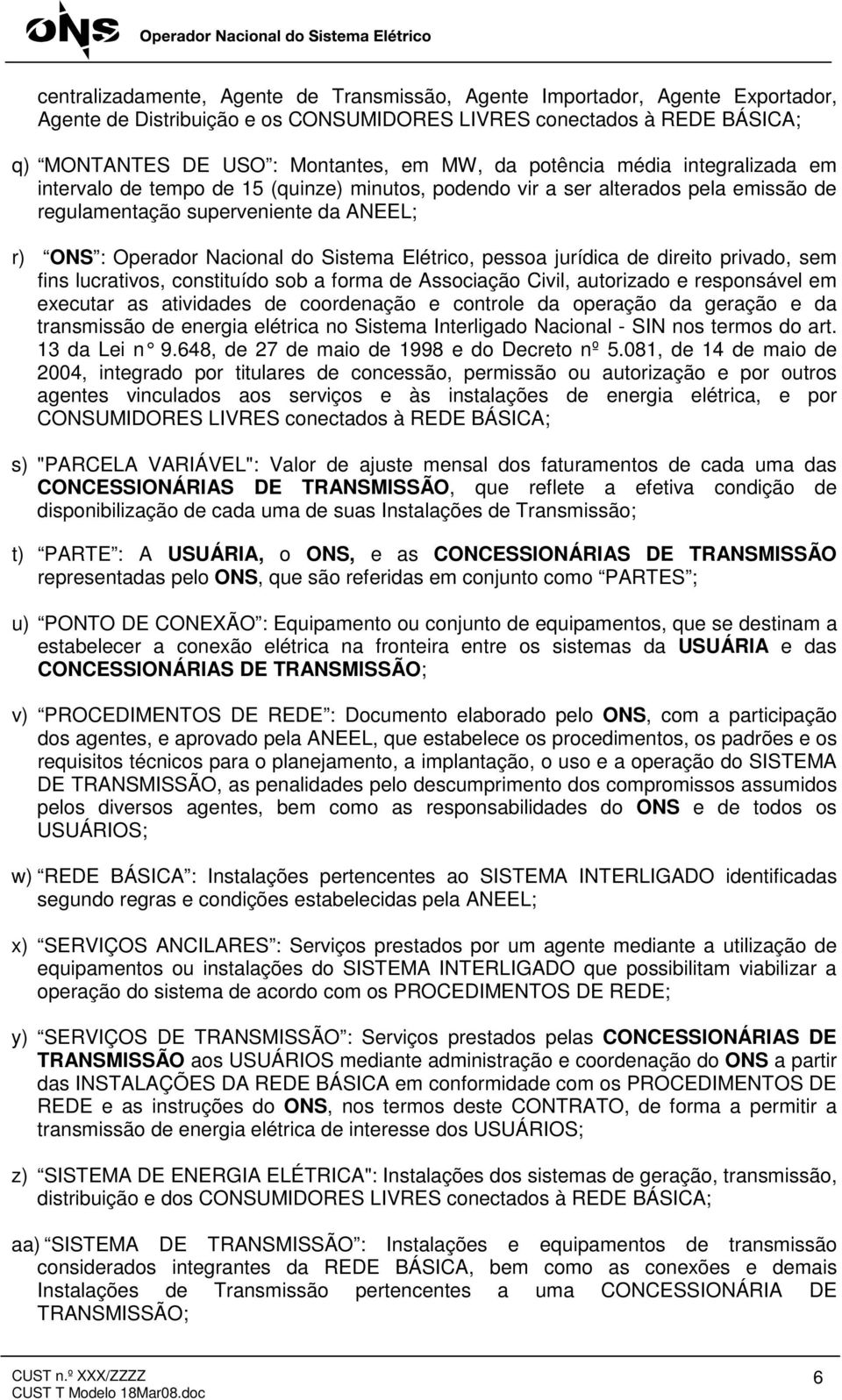 Elétrico, pessoa jurídica de direito privado, sem fins lucrativos, constituído sob a forma de Associação Civil, autorizado e responsável em executar as atividades de coordenação e controle da