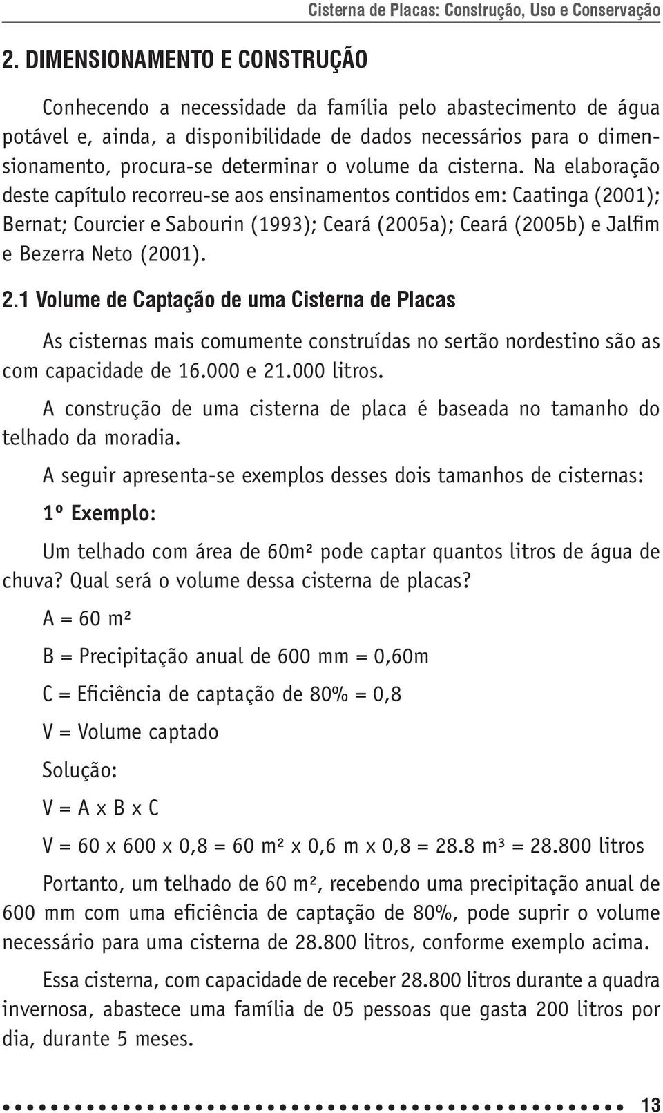 Na elaboração deste capítulo recorreu-se aos ensinamentos contidos em: Caatinga (2001); Bernat; Courcier e Sabourin (1993); Ceará (2005a); Ceará (2005b) e Jalfim e Bezerra Neto (2001). 2.