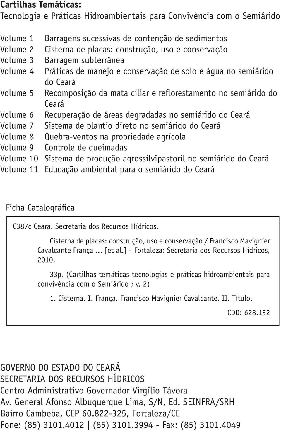 Volume 6 Recuperação de áreas degradadas no semiárido do Ceará Volume 7 Sistema de plantio direto no semiárido do Ceará Volume 8 Quebra-ventos na propriedade agrícola Volume 9 Controle de queimadas