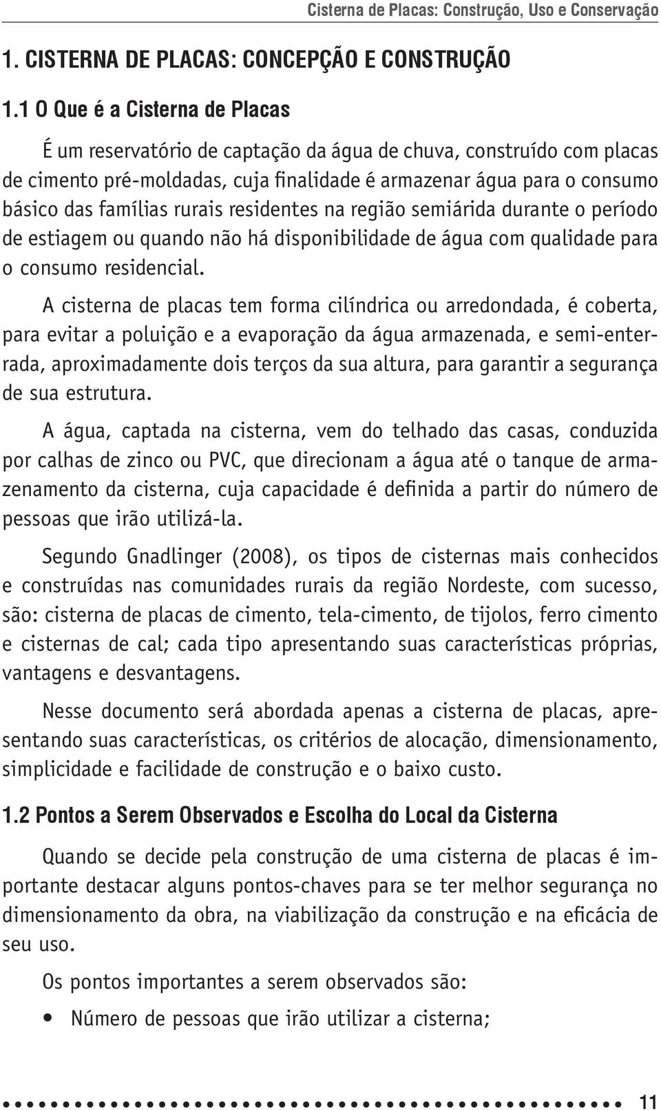 rurais residentes na região semiárida durante o período de estiagem ou quando não há disponibilidade de água com qualidade para o consumo residencial.