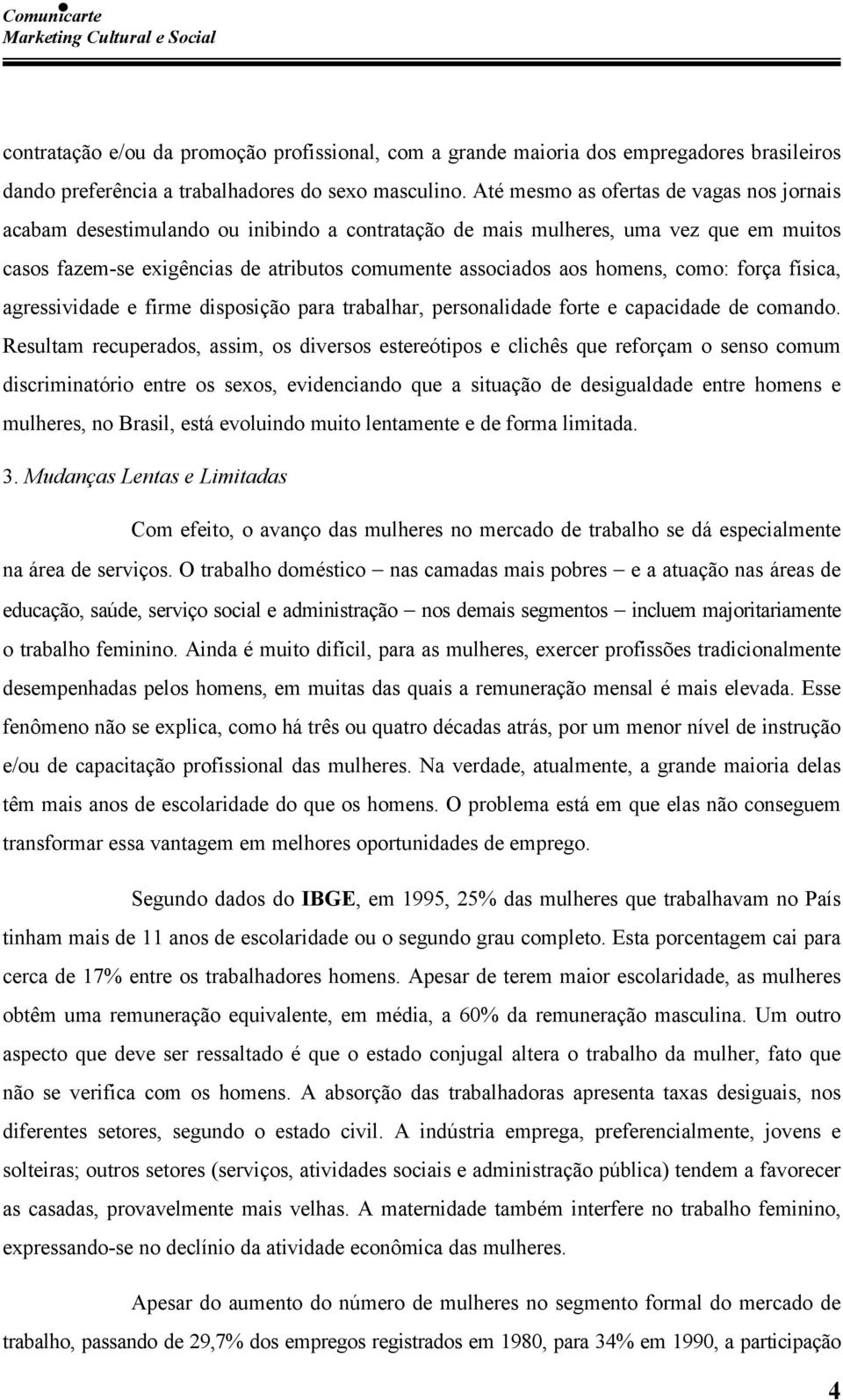 homens, como: força física, agressividade e firme disposição para trabalhar, personalidade forte e capacidade de comando.