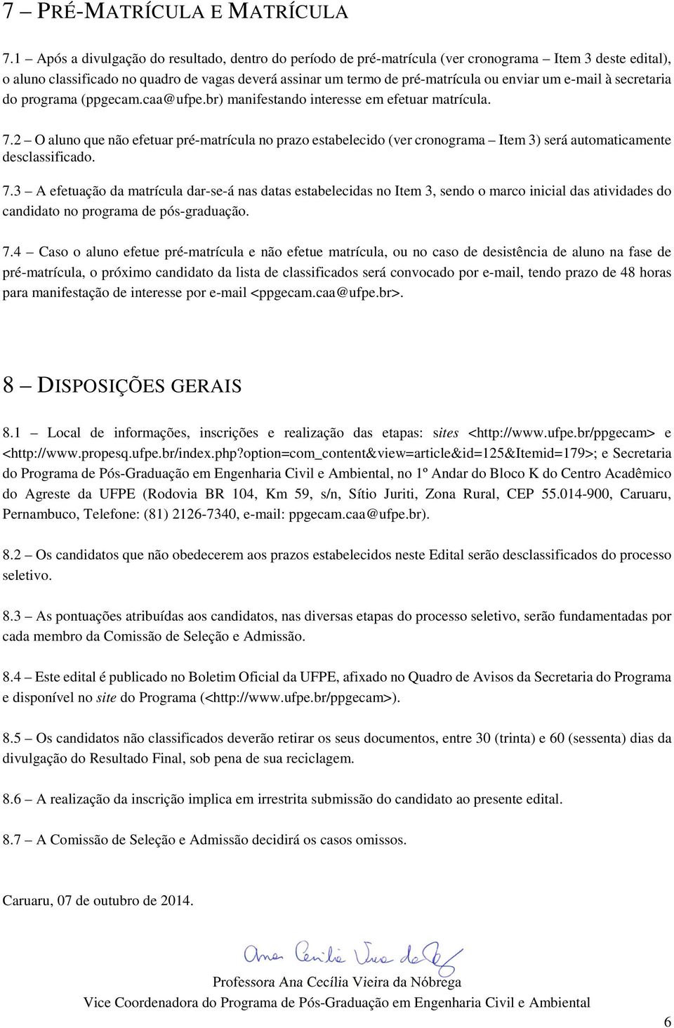 um e-mail à secretaria do programa (ppgecam.caa@ufpe.br) manifestando interesse em efetuar matrícula. 7.
